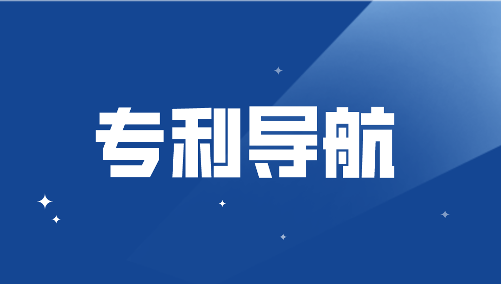 国知局：加强专利导航工作，或将有新政经费支持