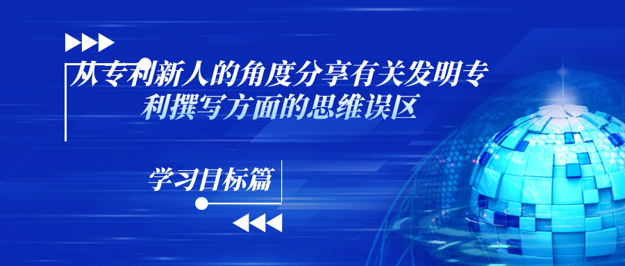 “什么？！你说这和写论文不一样？！”——从专利新人的角度分享有关发明专利撰写方面的思维误区（学习目标篇）