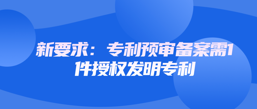 新要求：专利预审备案需1件授权发明专利