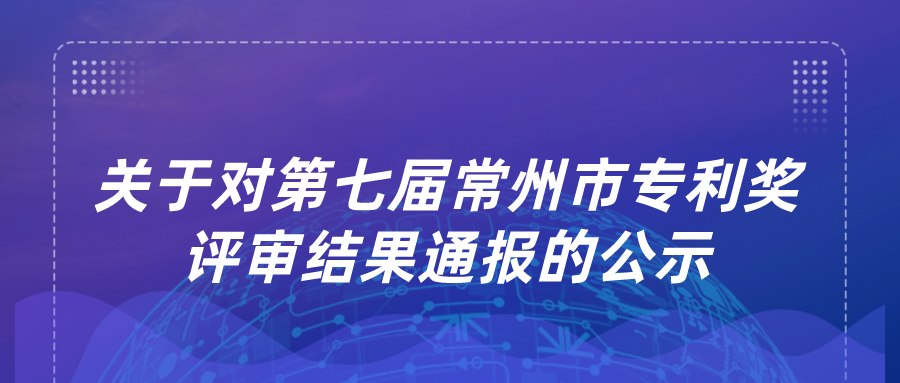 关于对第七届常州市专利奖评审结果通报的公示