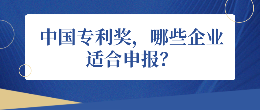 中国专利奖，哪些企业适合申报？