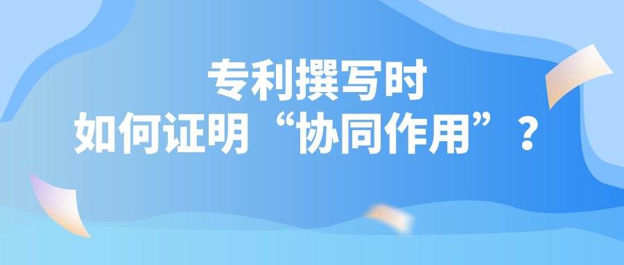 专利撰写时如何证明“协同作用”？