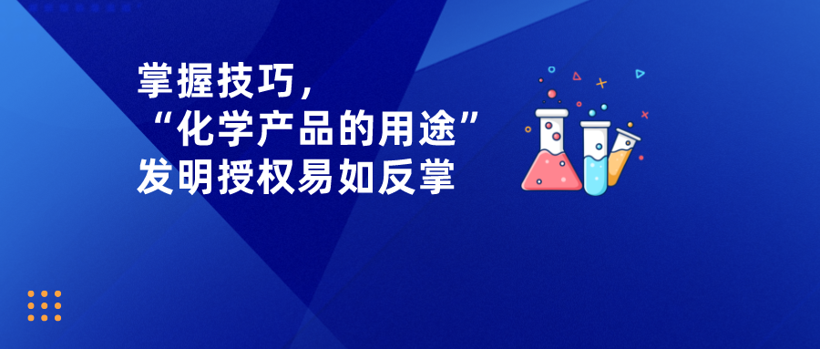 掌握技巧，“化学产品的用途”发明授权易如反掌