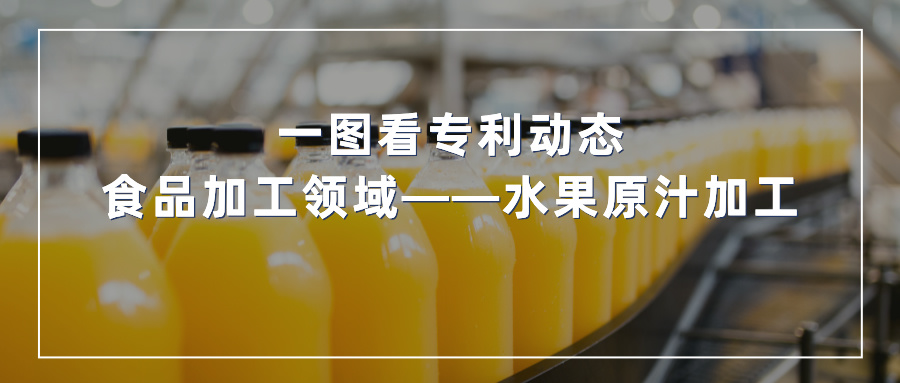 一图看发明专利动态 | 食品加工领域——水果原汁加工