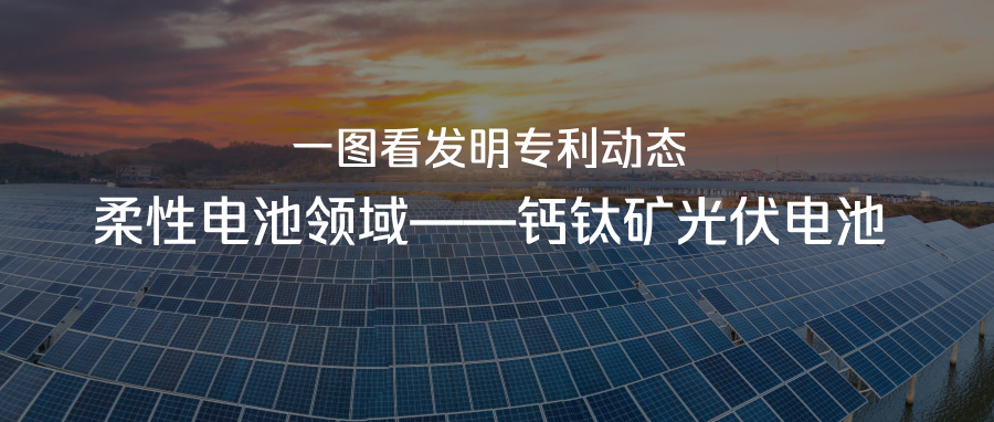 一图看发明专利动态｜柔性电池领域——钙钛矿光伏电池